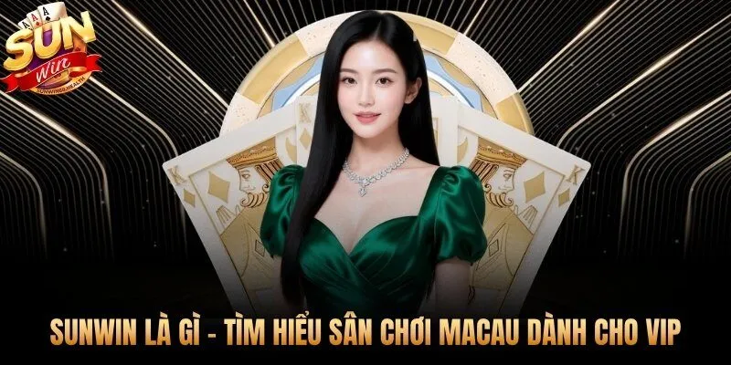Sunwin ông trùm thanh khoản game bài Macau chuẩn VIP